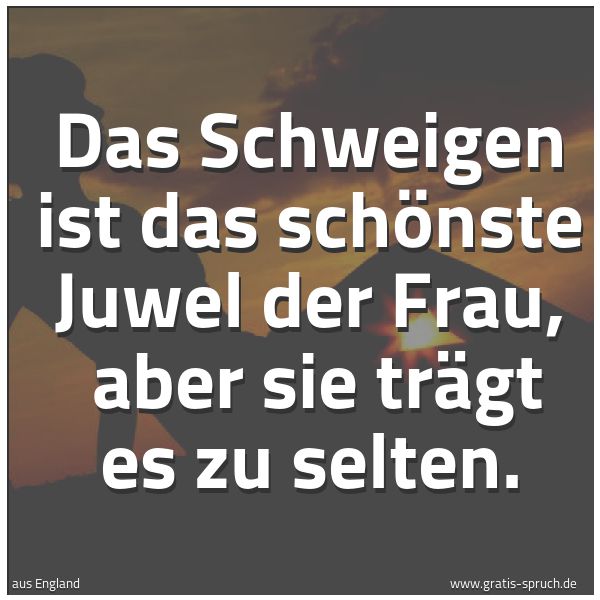 Quadratisches Spruchbild: Das Schweigen ist das schönste Juwel der Frau,  aber sie trägt es zu selten.