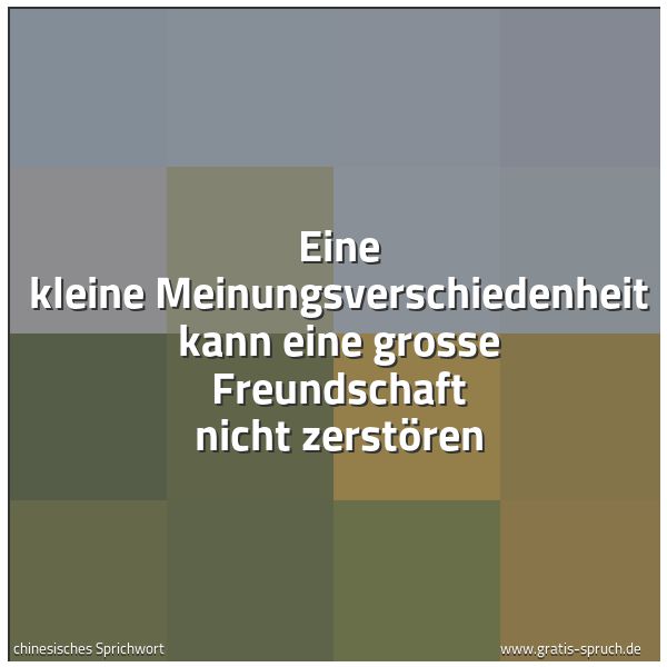 Quadratisches Spruchbild: Eine kleine Meinungsverschiedenheit kann eine grosse Freundschaft nicht zerstören