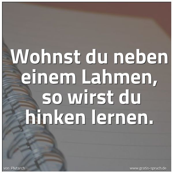 Quadratisches Spruchbild: Wohnst du neben einem Lahmen,  so wirst du hinken lernen.