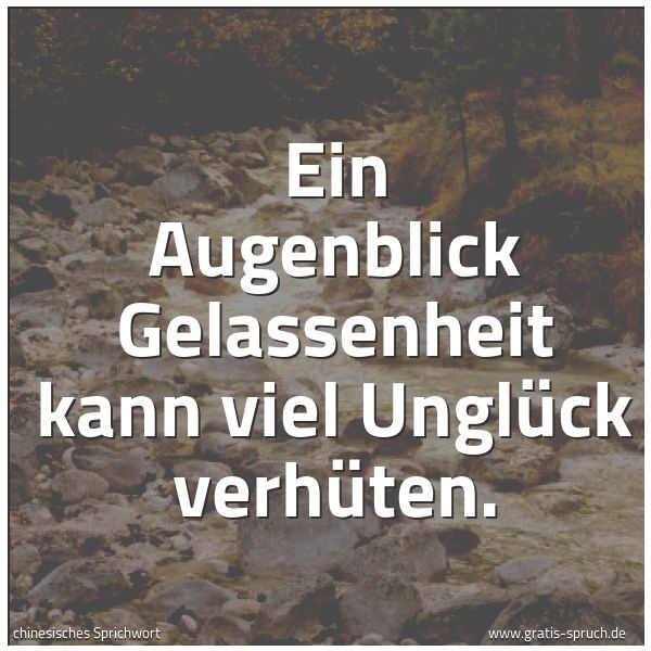 Quadratisches Spruchbild: Ein Augenblick Gelassenheit kann viel Unglück verhüten.