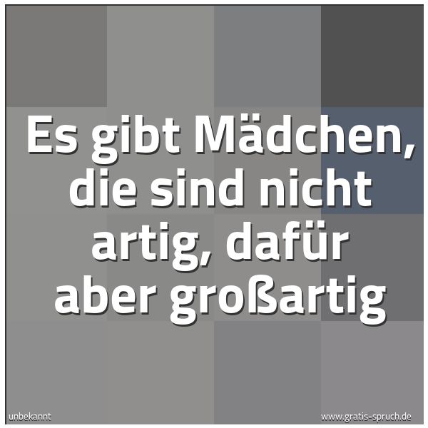 Quadratisches Spruchbild: Es gibt Mädchen, die sind nicht artig, dafür aber großartig