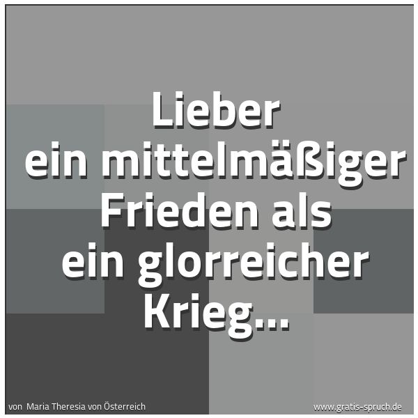Quadratisches Spruchbild: Lieber ein mittelmäßiger Frieden als ein glorreicher Krieg...