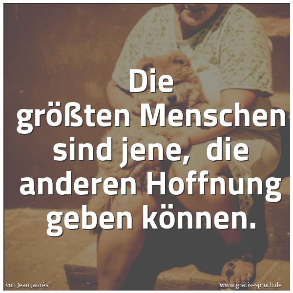 Quadratisches Spruchbild: Die größten Menschen sind jene,  die anderen Hoffnung geben können.