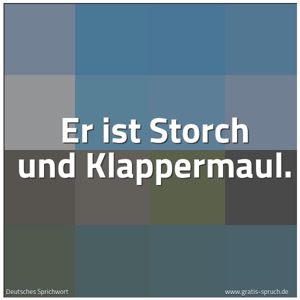 Quadratisches Spruchbild: Er ist Storch und Klappermaul.