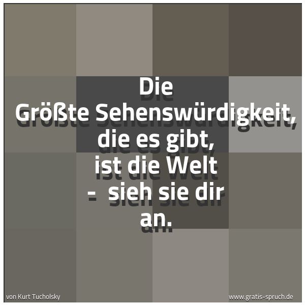 Quadratisches Spruchbild: Die Größte Sehenswürdigkeit, die es gibt, ist die Welt -  sieh sie dir an.