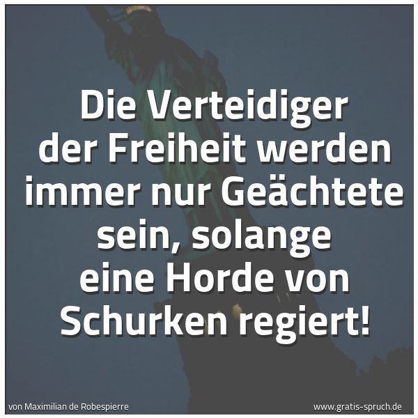 Quadratisches Spruchbild: Die Verteidiger der Freiheit werden immer nur Geächtete sein, solange eine Horde von Schur …