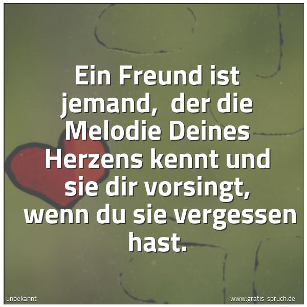 Quadratisches Spruchbild: Ein Freund ist jemand,  der die Melodie Deines Herzens kennt und sie dir vorsingt,  wenn d …