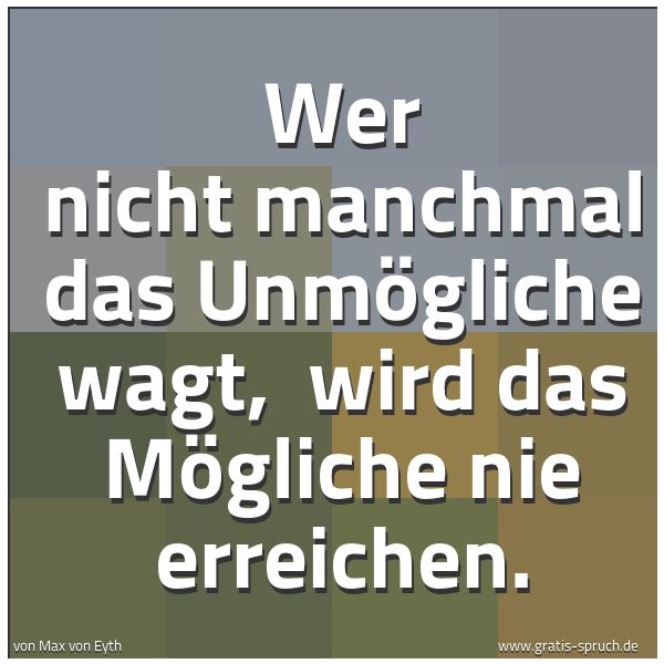 Quadratisches Spruchbild: Wer nicht manchmal das Unmögliche wagt,  wird das Mögliche nie erreichen.