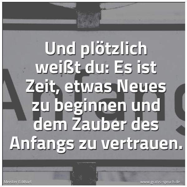 Quadratisches Spruchbild: Und plötzlich weißt du: Es ist Zeit, etwas Neues zu beginnen und dem Zauber des Anfangs zu …