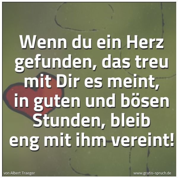 Quadratisches Spruchbild: Wenn du ein Herz gefunden, das treu mit Dir es meint, in guten und bösen Stunden, bleib en …