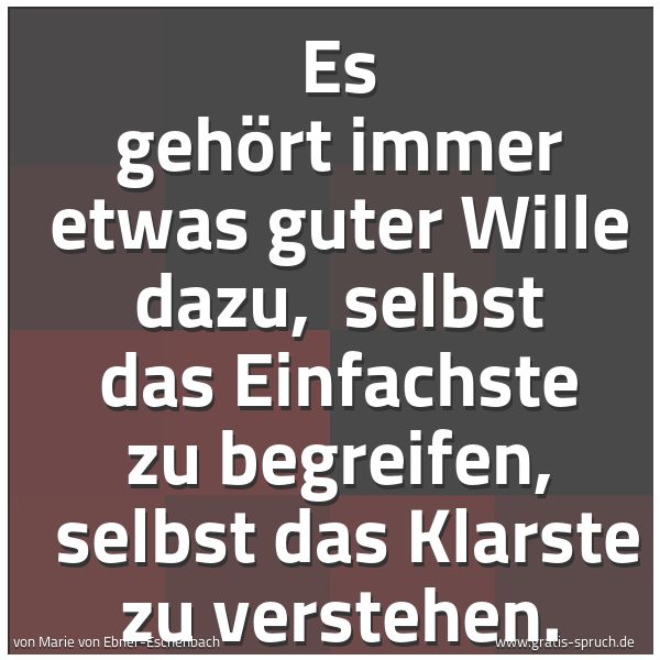 Quadratisches Spruchbild: Es gehört immer etwas guter Wille dazu,  selbst das Einfachste zu begreifen,  selbst das K …
