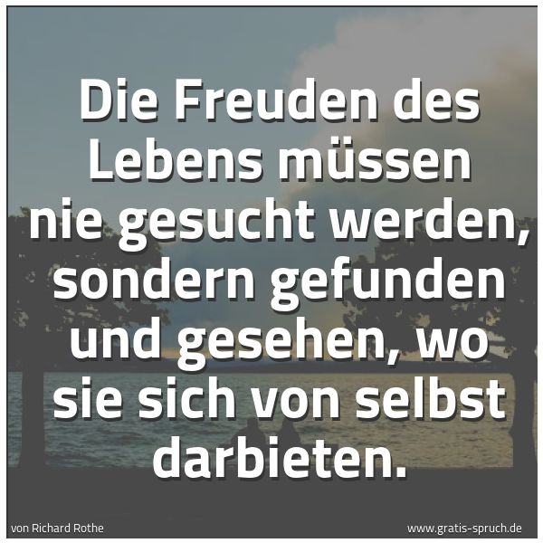 Quadratisches Spruchbild: Die Freuden des Lebens müssen nie gesucht werden, sondern gefunden und gesehen, wo sie sic …