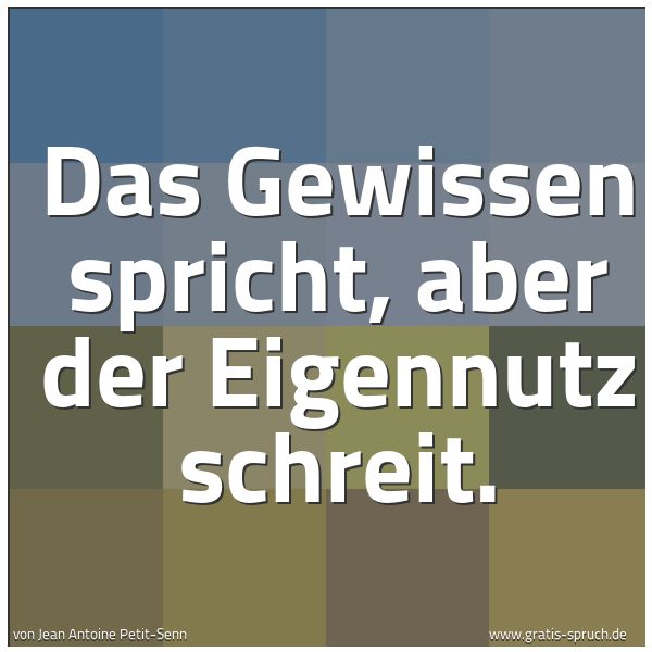 Quadratisches Spruchbild: Das Gewissen spricht, aber der Eigennutz schreit.