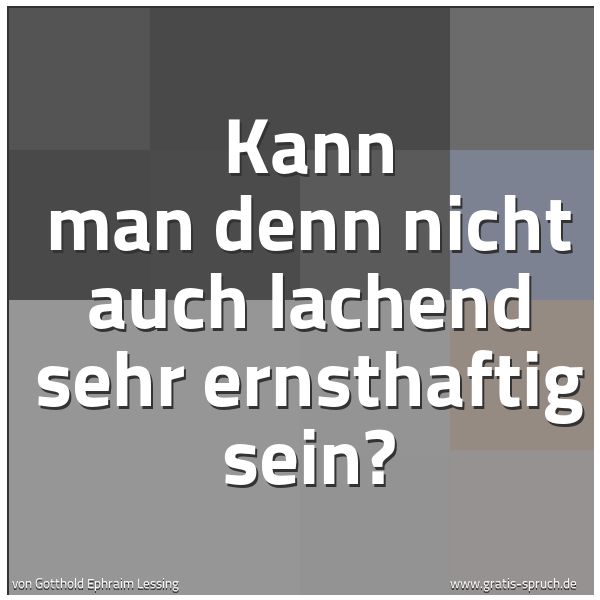 Quadratisches Spruchbild: Kann man denn nicht auch lachend sehr ernsthaftig sein?