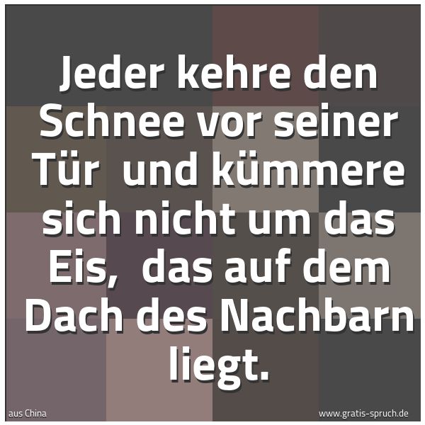 Quadratisches Spruchbild: Jeder kehre den Schnee vor seiner Tür  und kümmere sich nicht um das Eis,  das auf dem Dac …