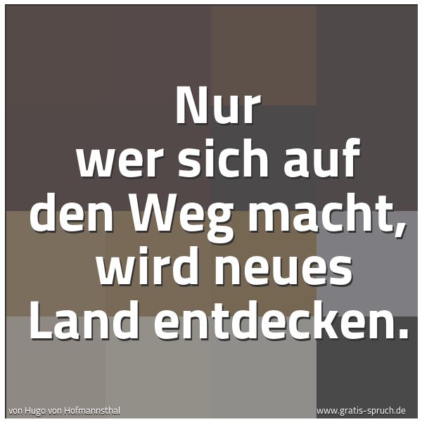 Quadratisches Spruchbild: Nur wer sich auf den Weg macht,  wird neues Land entdecken.