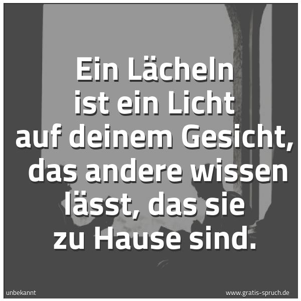 Quadratisches Spruchbild: Ein Lächeln ist ein Licht auf deinem Gesicht,  das andere wissen lässt, das sie zu Hause s …