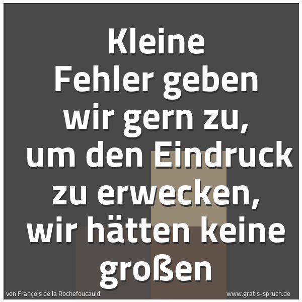 Quadratisches Spruchbild: Kleine Fehler geben wir gern zu,  um den Eindruck zu erwecken, wir hätten keine großen