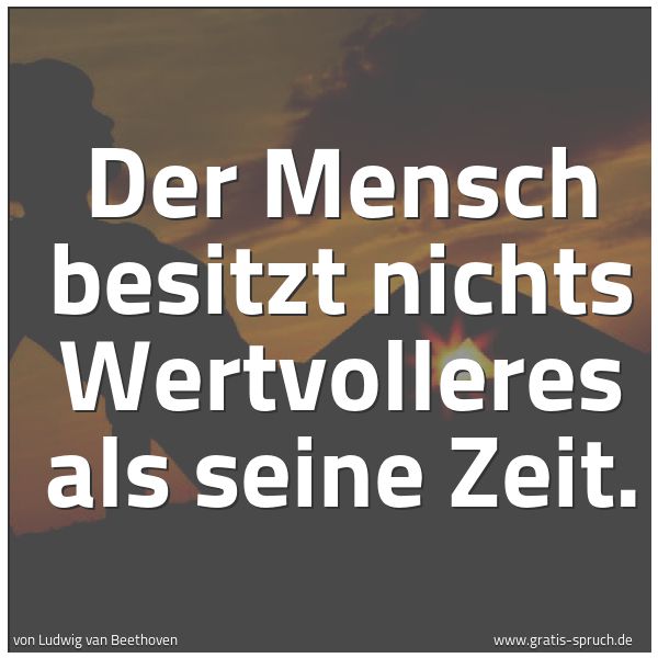 Quadratisches Spruchbild: Der Mensch besitzt nichts Wertvolleres als seine Zeit.