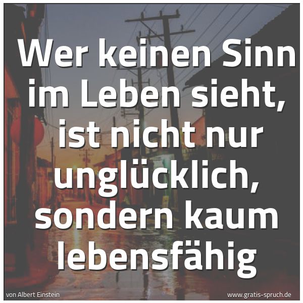 Quadratisches Spruchbild: Wer keinen Sinn im Leben sieht,  ist nicht nur unglücklich, sondern kaum lebensfähig