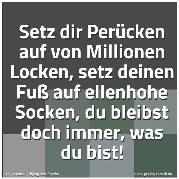 Quadratisches Spruchbild: Setz dir Perücken auf von Millionen Locken, setz deinen Fuß auf ellenhohe Socken, du bleib …