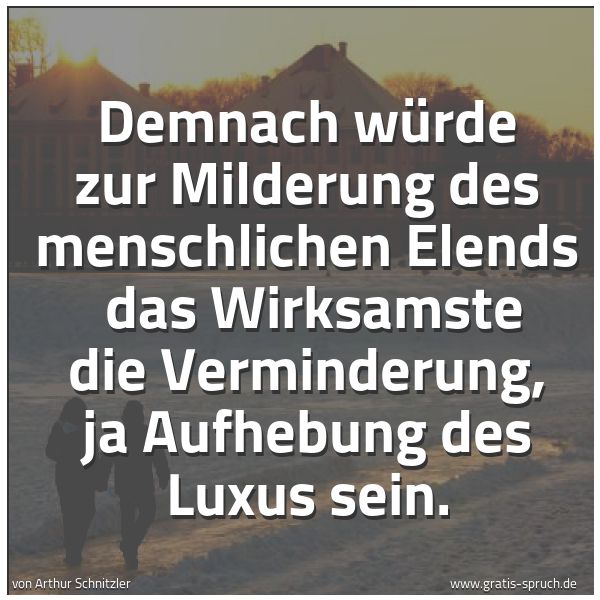 Quadratisches Spruchbild: Demnach würde zur Milderung des menschlichen Elends  das Wirksamste die Verminderung, ja A …