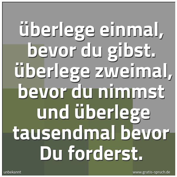 Quadratisches Spruchbild: Überlege einmal, bevor du gibst.  Überlege zweimal, bevor du nimmst  und überlege tausendm …