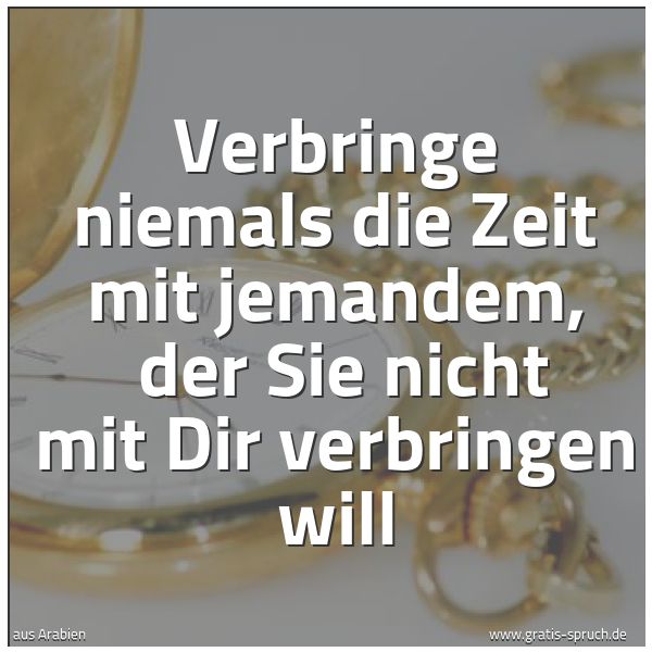 Quadratisches Spruchbild: Verbringe niemals die Zeit mit jemandem,  der Sie nicht mit Dir verbringen will