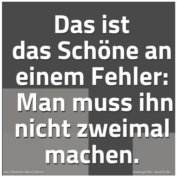 Quadratisches Spruchbild: Das ist das Schöne an einem Fehler:  Man muss ihn nicht zweimal machen.