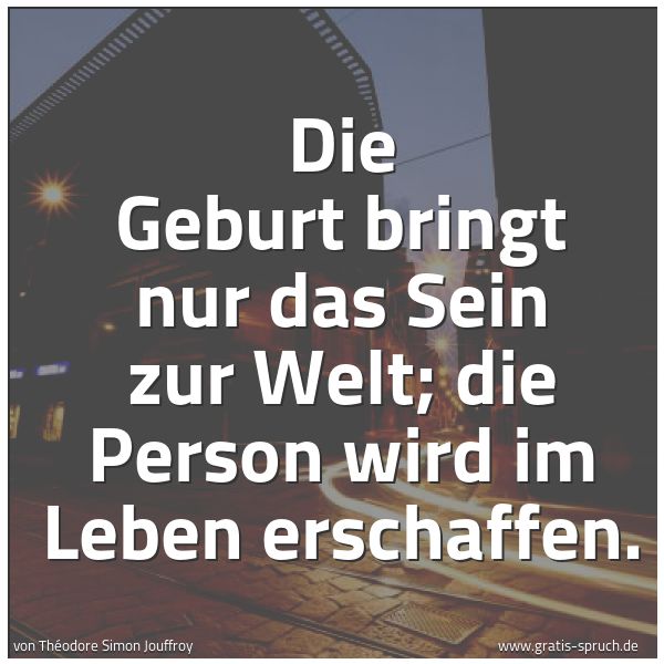 Quadratisches Spruchbild: Die Geburt bringt nur das Sein zur Welt; die Person wird im Leben erschaffen.