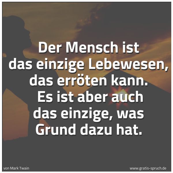 Quadratisches Spruchbild: Der Mensch ist das einzige Lebewesen, das erröten kann.  Es ist aber auch das einzige, was …