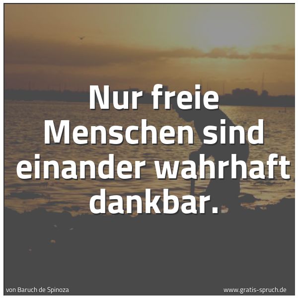 Quadratisches Spruchbild: Nur freie Menschen sind einander wahrhaft dankbar.