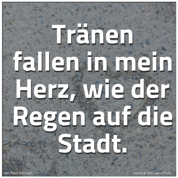 Quadratisches Spruchbild: Tränen fallen in mein Herz, wie der Regen auf die Stadt.