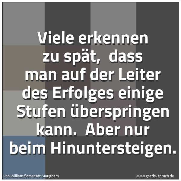 Quadratisches Spruchbild: Viele erkennen zu spät,  dass man auf der Leiter des Erfolges einige Stufen überspringen k …
