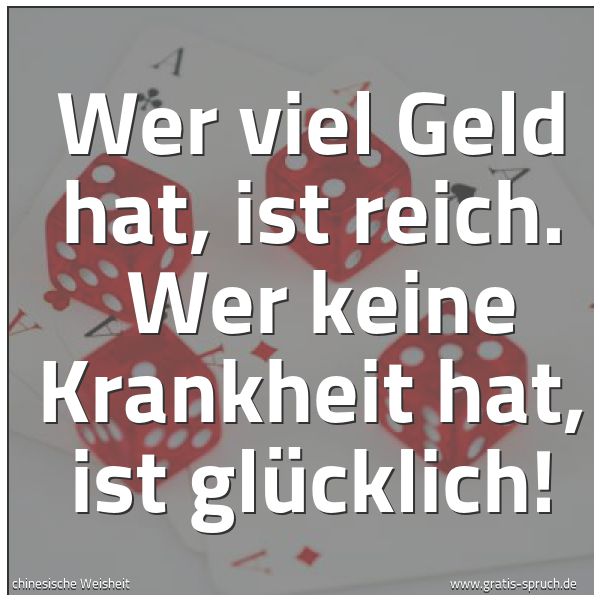 Quadratisches Spruchbild: Wer viel Geld hat, ist reich.  Wer keine Krankheit hat, ist glücklich!