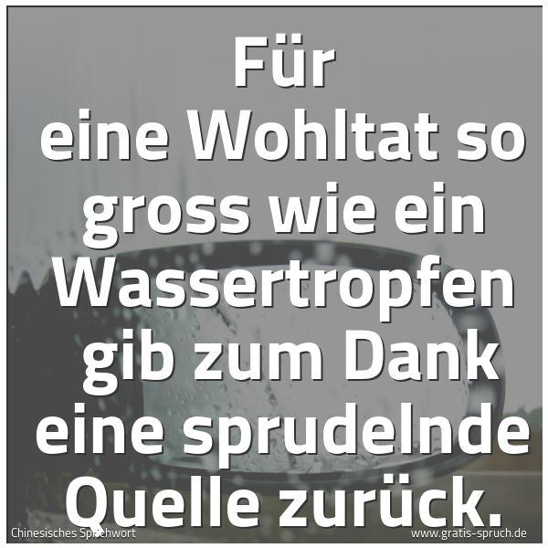Quadratisches Spruchbild: Für eine Wohltat so gross wie ein Wassertropfen  gib zum Dank eine sprudelnde Quelle zurüc …