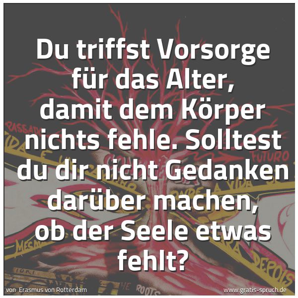 Quadratisches Spruchbild: Du triffst Vorsorge für das Alter, damit dem Körper nichts fehle. Solltest du dir nicht Ge …