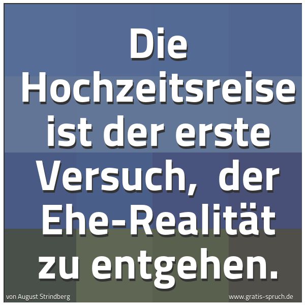Quadratisches Spruchbild: Die Hochzeitsreise ist der erste Versuch,  der Ehe-Realität zu entgehen.