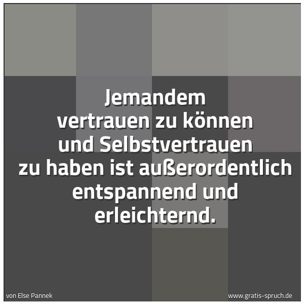 Quadratisches Spruchbild: Jemandem vertrauen zu können und Selbstvertrauen zu haben ist außerordentlich entspannend  …