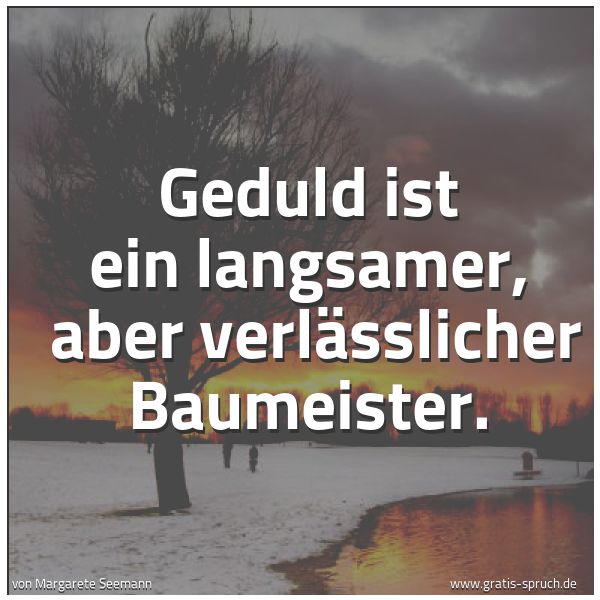 Quadratisches Spruchbild: Geduld ist ein langsamer,  aber verlässlicher Baumeister.