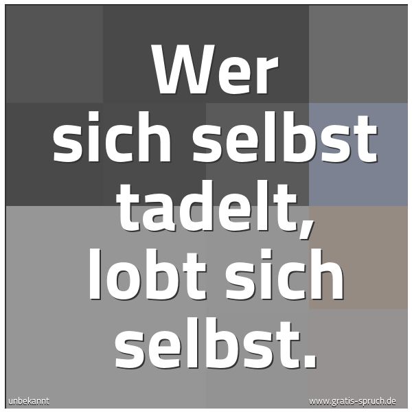 Quadratisches Spruchbild: Wer sich selbst tadelt, lobt sich selbst.