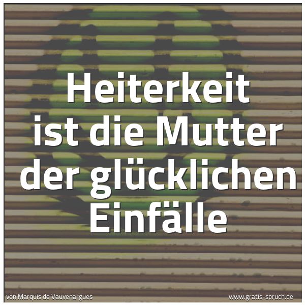 Quadratisches Spruchbild: Heiterkeit ist die Mutter der glücklichen Einfälle