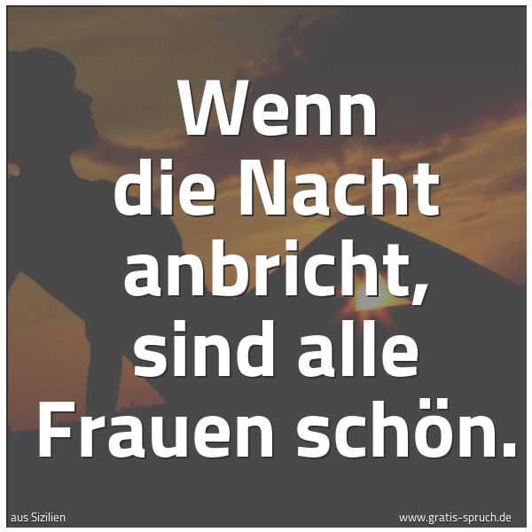 Quadratisches Spruchbild: Wenn die Nacht anbricht, sind alle Frauen schön.