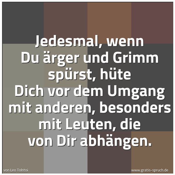 Quadratisches Spruchbild: Jedesmal, wenn Du Ärger und Grimm spürst, hüte Dich vor dem Umgang mit anderen, besonders  …