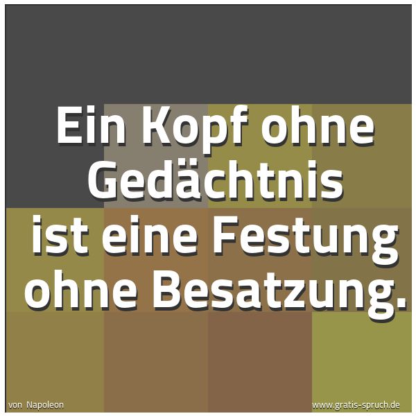 Quadratisches Spruchbild: Ein Kopf ohne Gedächtnis ist eine Festung ohne Besatzung.