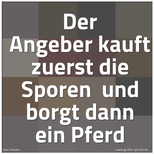 Quadratisches Spruchbild: Der Angeber kauft zuerst die Sporen  und borgt dann ein Pferd