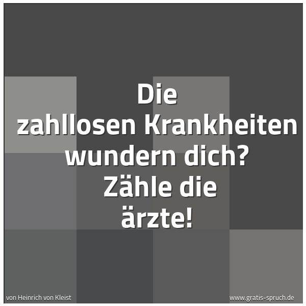 Quadratisches Spruchbild: Die zahllosen Krankheiten wundern dich?  Zähle die Ärzte!