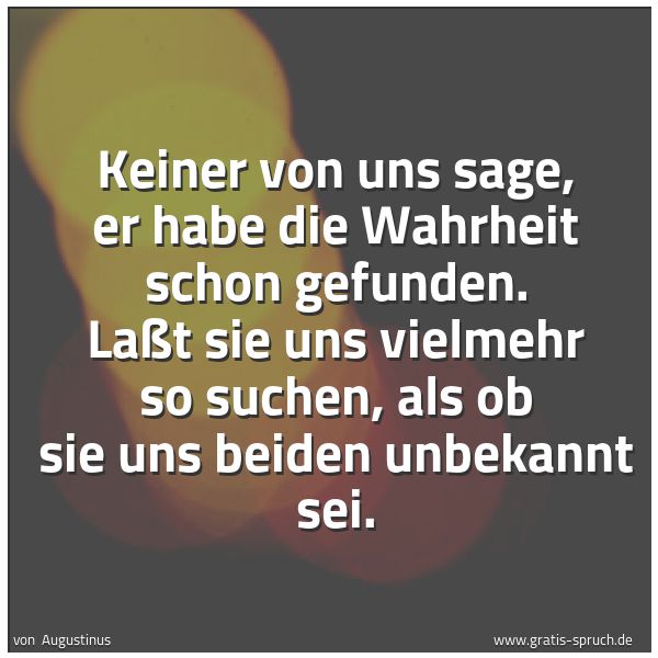 Quadratisches Spruchbild: Keiner von uns sage, er habe die Wahrheit schon gefunden. Laßt sie uns vielmehr so suchen, …
