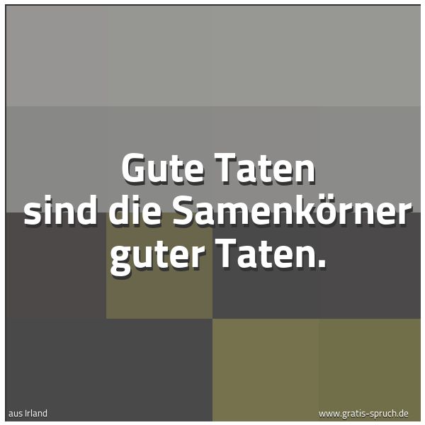Quadratisches Spruchbild: Gute Taten sind die Samenkörner guter Taten.
