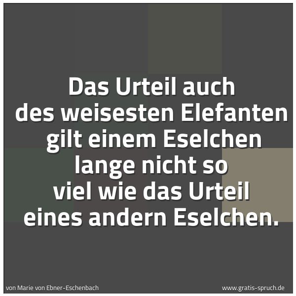 Quadratisches Spruchbild: Das Urteil auch des weisesten Elefanten  gilt einem Eselchen lange nicht so viel wie das U …